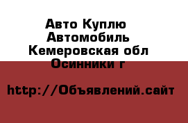 Авто Куплю - Автомобиль. Кемеровская обл.,Осинники г.